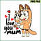 BL22112307-I Love You Mum SVG PNG DXF EPS Bluey Family SVG Bluey Mom SVG.png