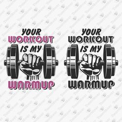 Your Workout Is My Warmup Sarcastic Gym Fitness T-shirt Design SVG File