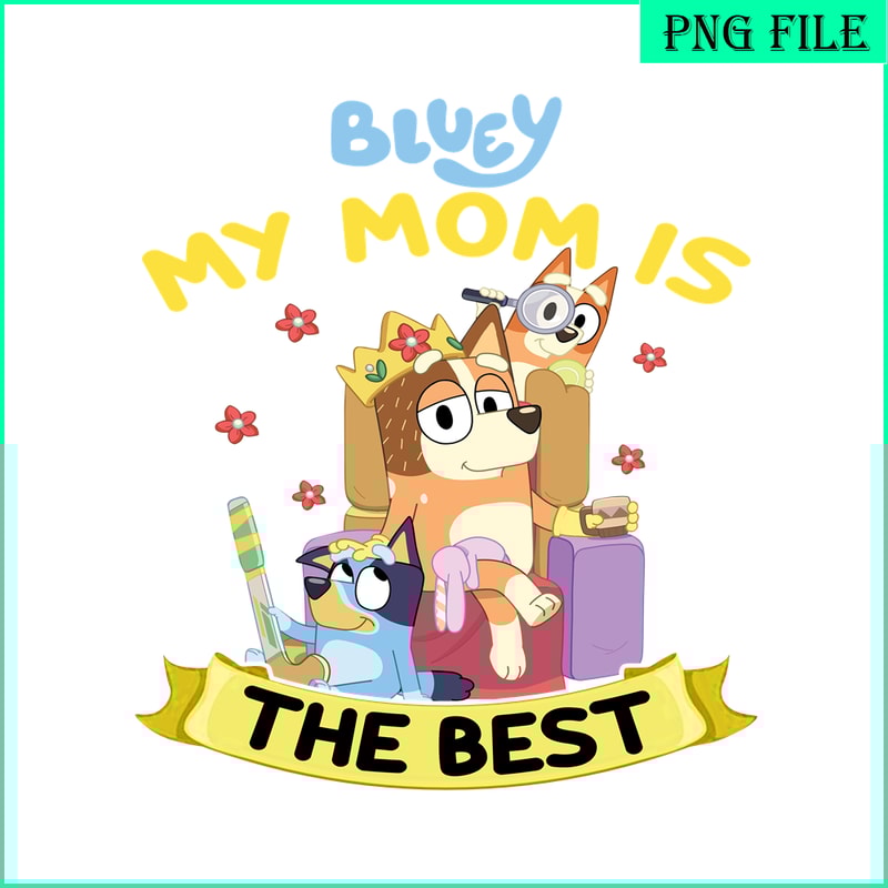 BLP22112331-My Mom Is The Best PNG Bluey Family PNG Mom And Childrens PNG.png