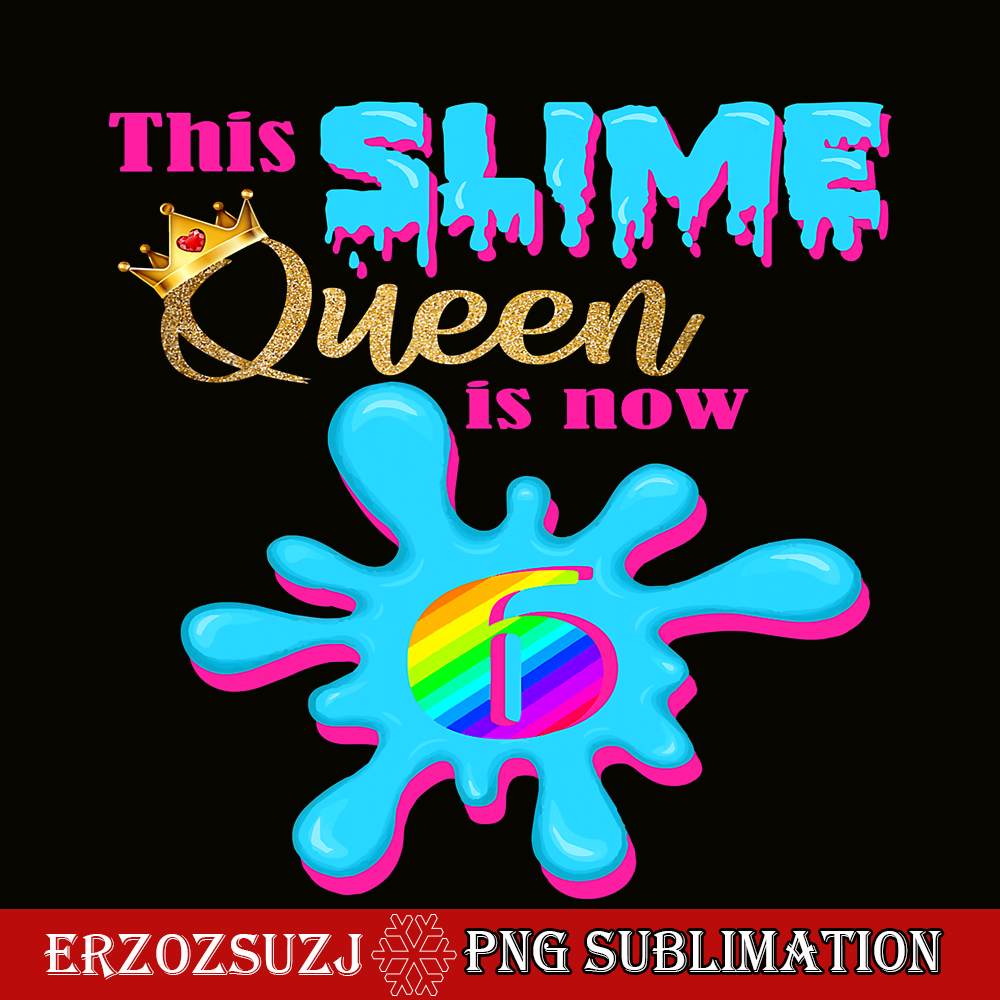 QUE30102303-Slime Queen Is 6 PNG, Queen Of Slime PNG, Birthday Girl PNG.png