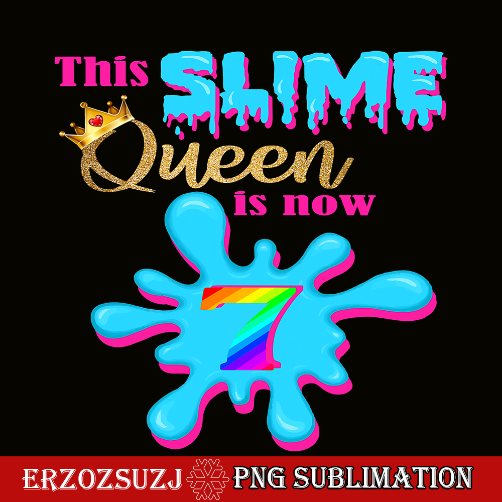 QUE30102305-Slime Queen Is 7 Now PNG, Queen Of Slime PNG, Birthday Girl PNG.png