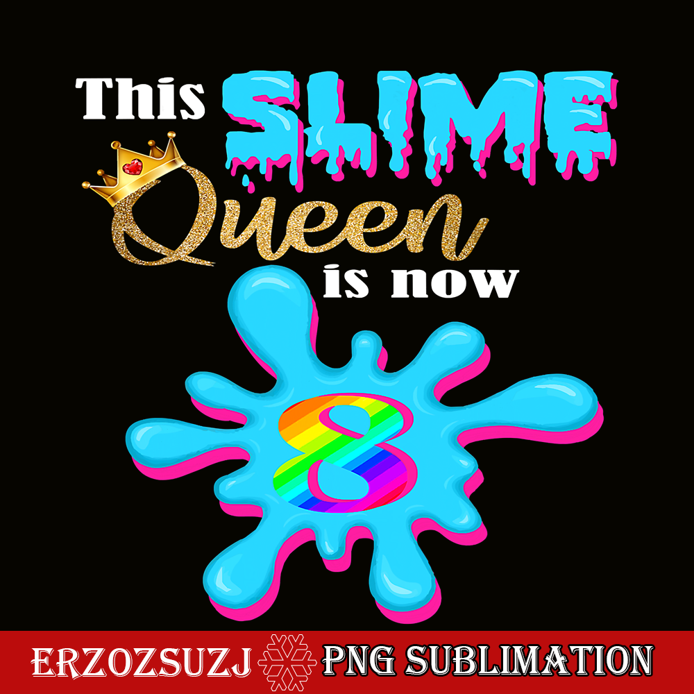 QUE30102306-Slime Queen Is 8 Now PNG, Queen Of Slime PNG, Birthday Girl PNG.png