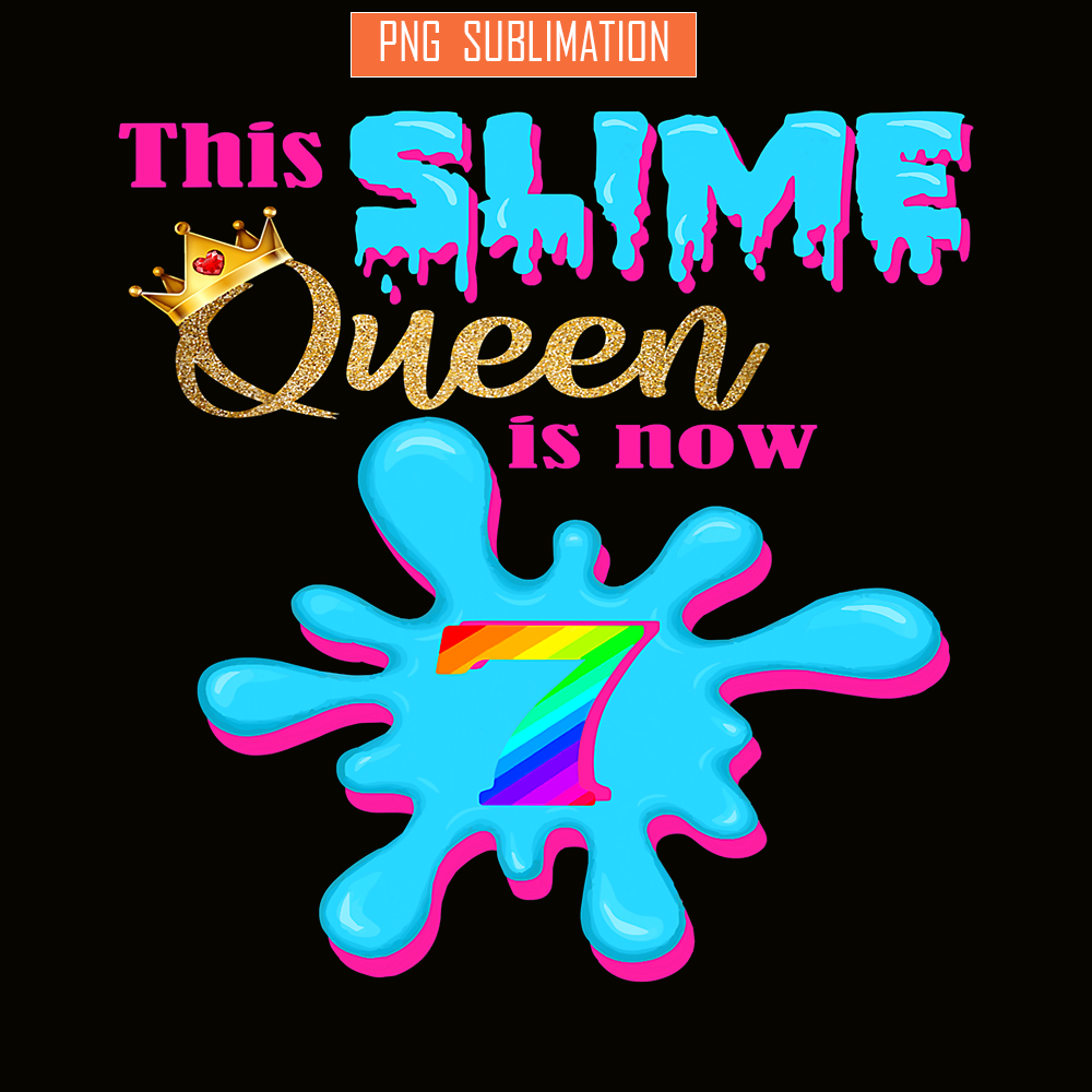 QUE30102305-Slime Queen Is 7 Now PNG, Queen Of Slime PNG, Birthday Girl PNG.png