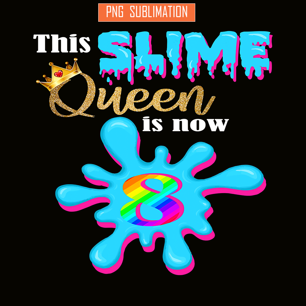 QUE30102306-Slime Queen Is 8 Now PNG, Queen Of Slime PNG, Birthday Girl PNG.png
