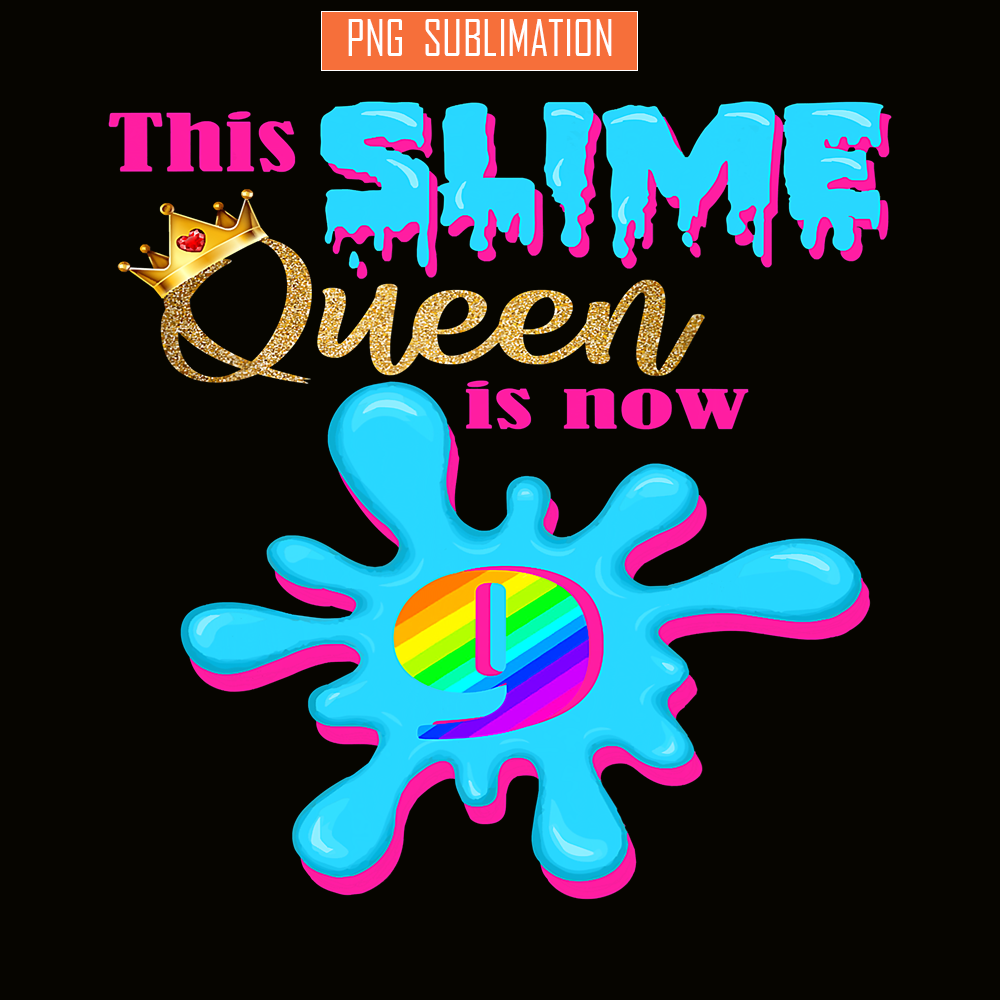 QUE30102308-Slime Queen Is 9 Now PNG, Queen Of Slime PNG, Birthday Girl PNG.png