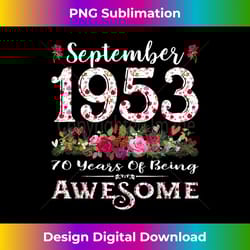70 year old born in september 1953 bday floral 70th birthday - futuristic png sublimation file - challenge creative boundaries