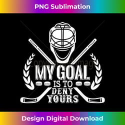 ice hockey goalie my goal is to deny yours hockey - vibrant sublimation digital download - lively and captivating visuals