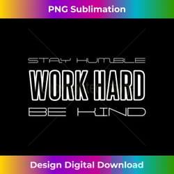 stay humble work hard be kind - bespoke sublimation digital file - immerse in creativity with every design