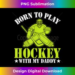 born to play hockey with my daddy kids ice hockey dad funny - contemporary png sublimation design - lively and captivating visuals