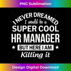 funny hr manager tshirt gift - eco-friendly sublimation png download - immerse in creativity with every design