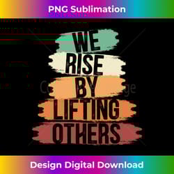 we rise by lifting others for a motivational quote fan long sleeve - deluxe png sublimation download - infuse everyday with a celebratory spirit