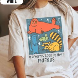 i really is good to have friends rocket raccoon & friends shirts, racoon, lylla, floor, teefs shirt, good to have friend