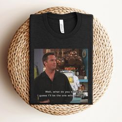 retro chandler bing shirt, matthew perry shirt, the one who d first friends chandler shirt, chandler t-shirt
