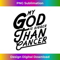 My God Is Bigger Than Cancer Christian Cancer Survivor - Bespoke Sublimation Digital File - Striking & Memorable Impressions