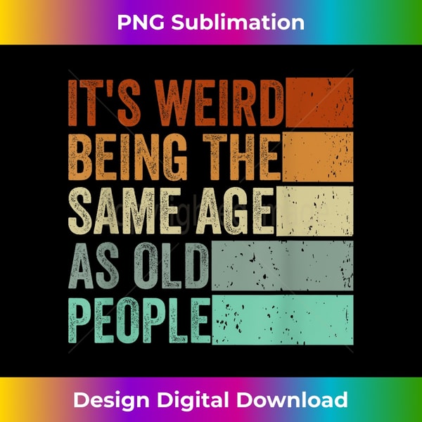 NO-20231123-5260_It's Weird Being The Same Age As Old People Retro Sarcastic 0138.jpg