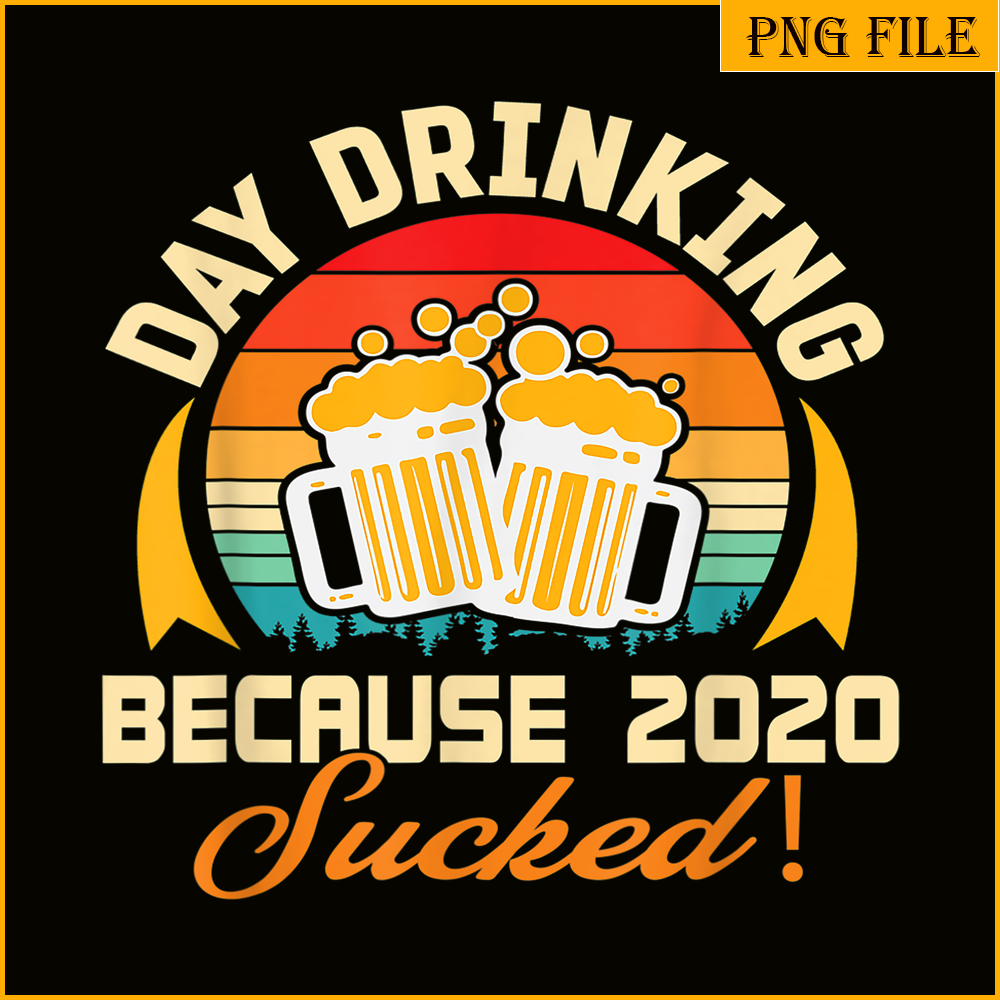 BEER28102306-Beer Lovers PNG Day Drinking Because 2020 Sucked PNG Beer Time PNG.png
