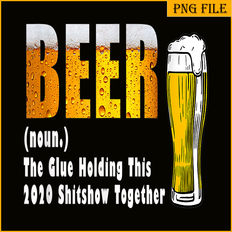 BEER28102325-Funny Beer PNG The Glue Holding This 2020 Shitshow Together PNG Beer Lover PNG.png