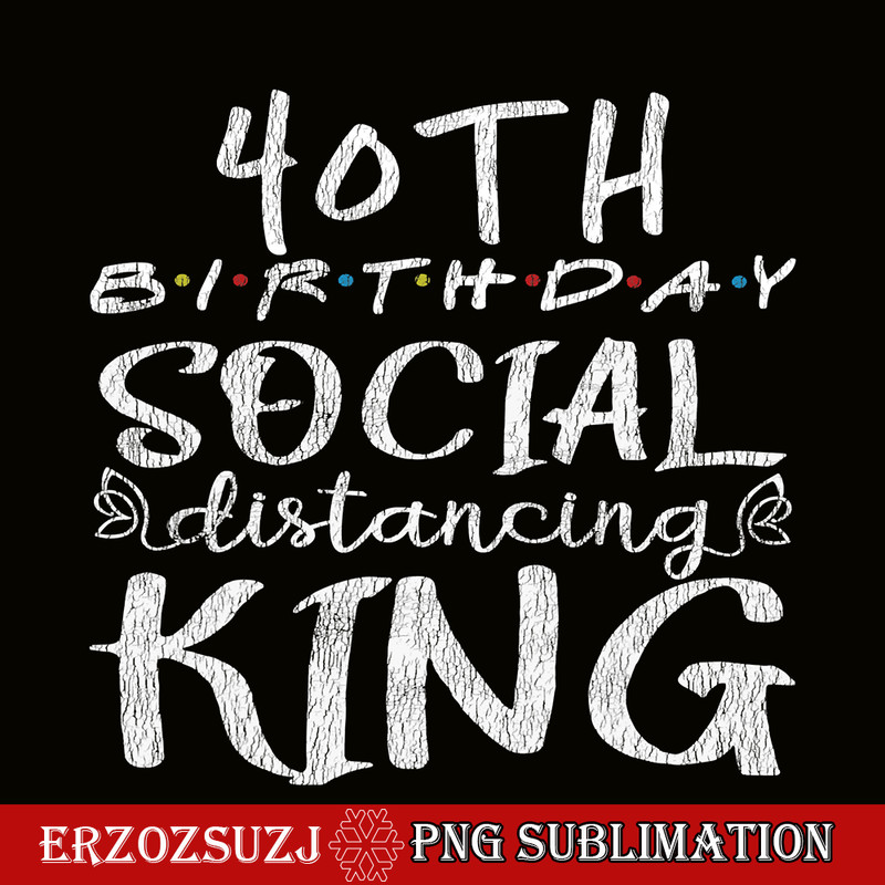 QUE30102349-40th BD Social Distance King PNG, Happy Birthday PNG, Birthday Queen PNG.png