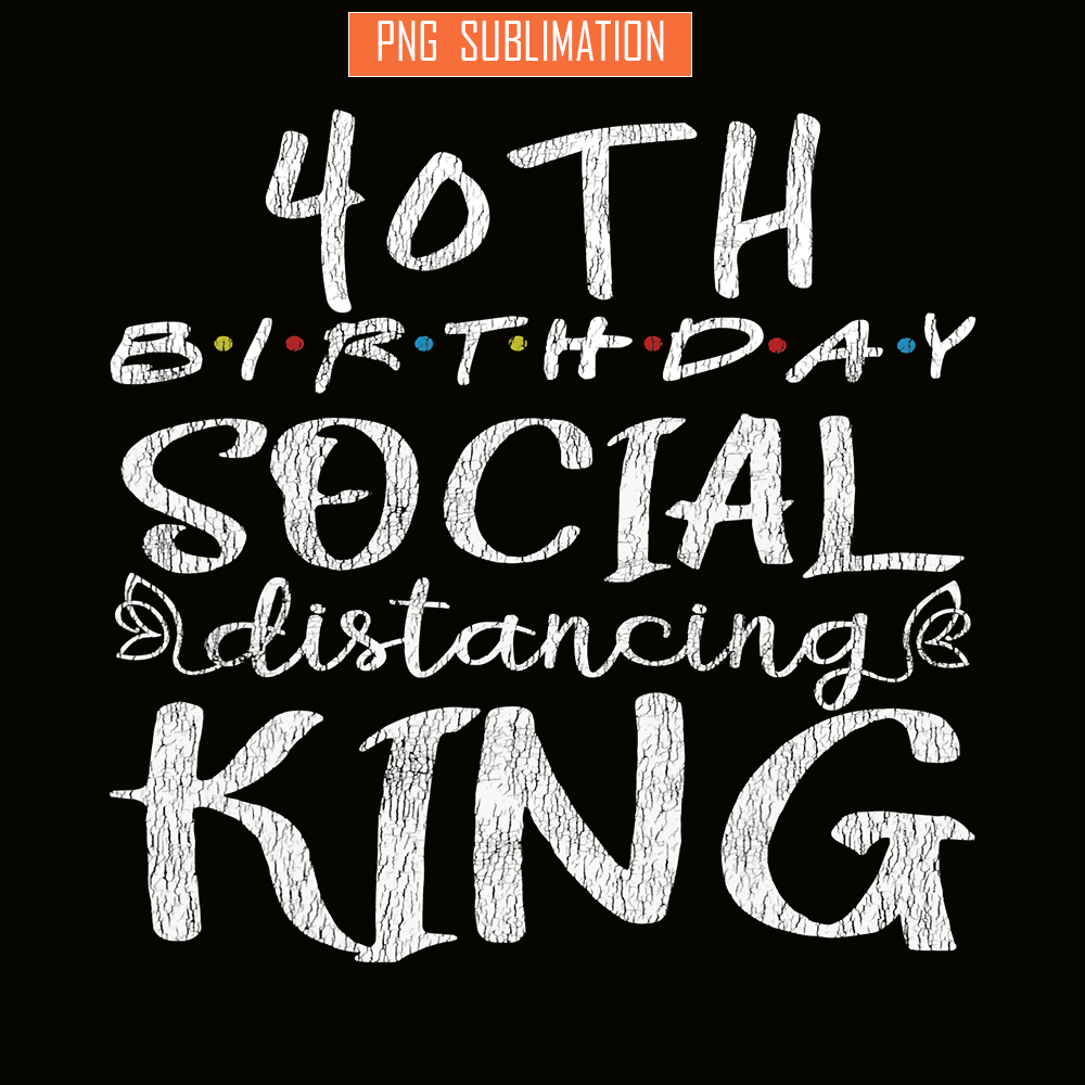 QUE30102349-40th BD Social Distance King PNG, Happy Birthday PNG, Birthday Queen PNG.png