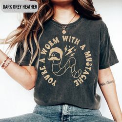 you're a worm with a mustache shirt, you're a worm with a mustache tee, vanderpump rules shirt, scandoval gift for fan,