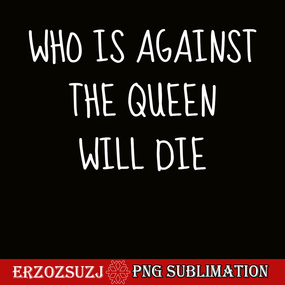 QUE30102383-Against The Queen Will Die PNG, Queen Quotes PNG, Birthday Queen PNG.png