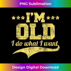 i'm old i do what i want - retiree old person senior citizen - classic sublimation png file - lively and captivating visuals