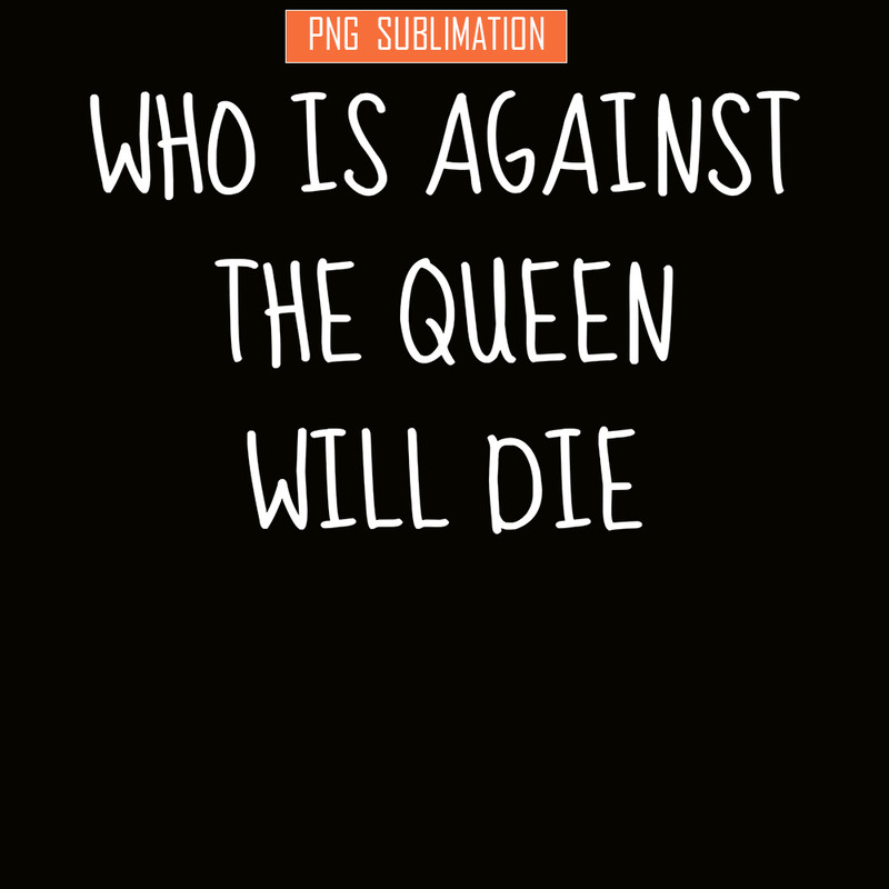 QUE30102383-Against The Queen Will Die PNG, Queen Quotes PNG, Birthday Queen PNG.png