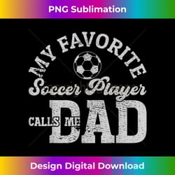 my favorite soccer player calls me dad father's day men - crafted sublimation digital download - craft with boldness and assurance