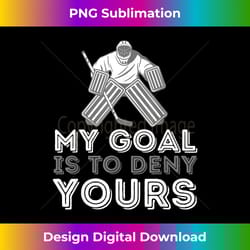 my goal is to deny yours - funny ice hockey player goalie - urban sublimation png design - enhance your art with a dash of spice