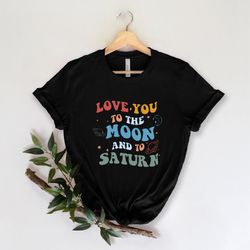 love you to the moon and to saturn shirt, love you to the moon shirt, romantic song shirt, valentines day