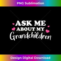 Cute Ask Me About my Grandchildren Gift for Grandma Grandpa - Sophisticated PNG Sublimation File - Infuse Everyday with a Celebratory Spirit