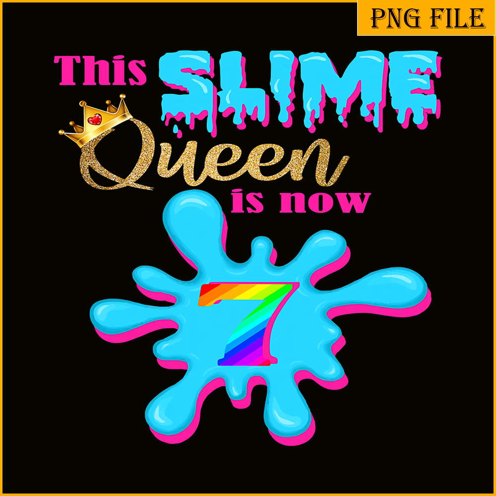 QUE30102305-Slime Queen Is 7 Now PNG, Queen Of Slime PNG, Birthday Girl PNG.png
