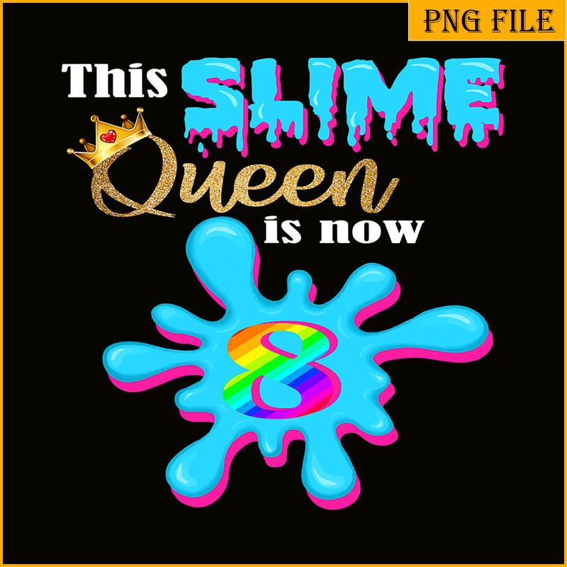 QUE30102306-Slime Queen Is 8 Now PNG, Queen Of Slime PNG, Birthday Girl PNG.png