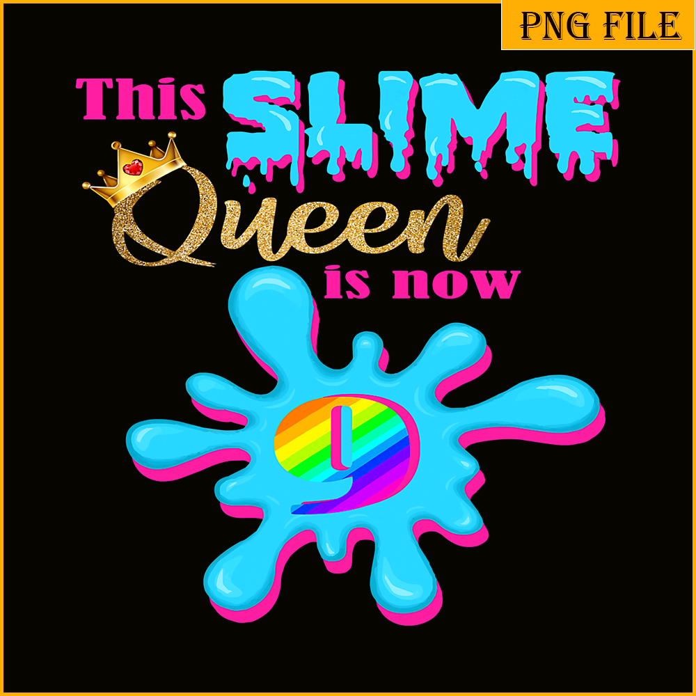 QUE30102308-Slime Queen Is 9 Now PNG, Queen Of Slime PNG, Birthday Girl PNG.png