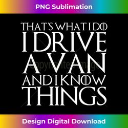 that's what i do i drive a van and i know things - timeless png sublimation download - striking & memorable impressions