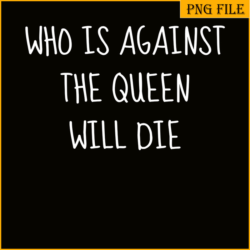 QUE30102383-Against The Queen Will Die PNG, Queen Quotes PNG, Birthday Queen PNG.png