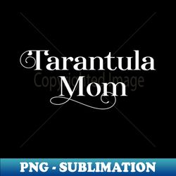 Tarantula Mom - PNG Transparent Digital Download File for Sublimation - Boost Your Success with this Inspirational PNG Download