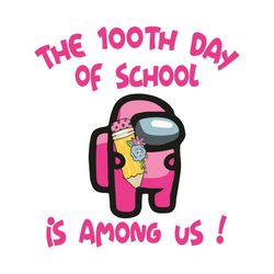 the 100th day of school is among us svg, trending svg, among us svg, 100th day of school svg, crewmate svg, impostor sub