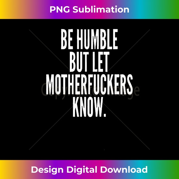 PX-20231124-503_Be Humble But Let Motherfuckers Know 0023.jpg