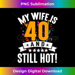 My Wife Is 40 And Still Hot My Wife Is Forty My Wife Is - Innovative PNG Sublimation Design - Reimagine Your Sublimation Pieces