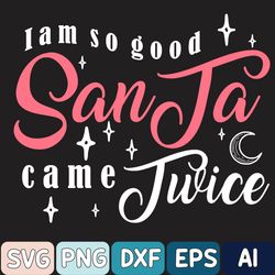 I'm So Good Santa Came Twice Svg, Funny Christmas Shirt Svg, Santa Claus Svg, Popular Svg, Files For Cricut, Sublimation
