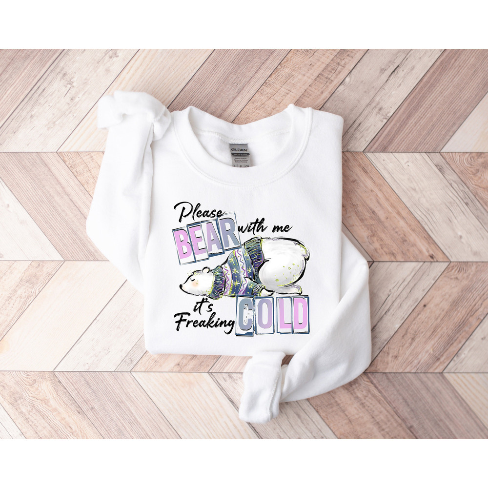 Please Bear With Me It's Freaking Cold Shirt, Bear With Me It's Freaking Cold Sweatshirt, Snowy Christmas, Winter Gift, Cute Winter Top.jpg