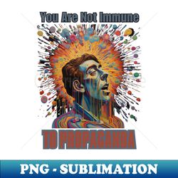 You Are Not Immune To Propaganda - PNG Transparent Sublimation File - Unleash Your Inner Rebellion