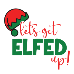 let's get elfed up svg, merry christmas svg, funny christmas svg, christmas svg, holiday svg, digital download