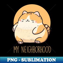 cat  my neighborhood - png sublimation digital download - bring your designs to life