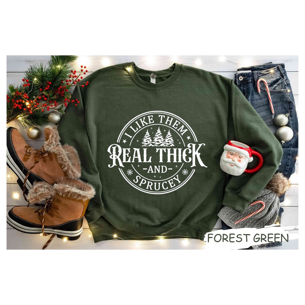 I like them real thick and sprucy Sweatshirt, women's Christmas sweatshirt, funny Christmas tee, holiday shirt, Christmas Sweatshirt.jpg