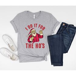 rude christmas shirt, santa face shirt, i do it for the hos, christmas santa funny t shirt, rude christmas tee, naughty