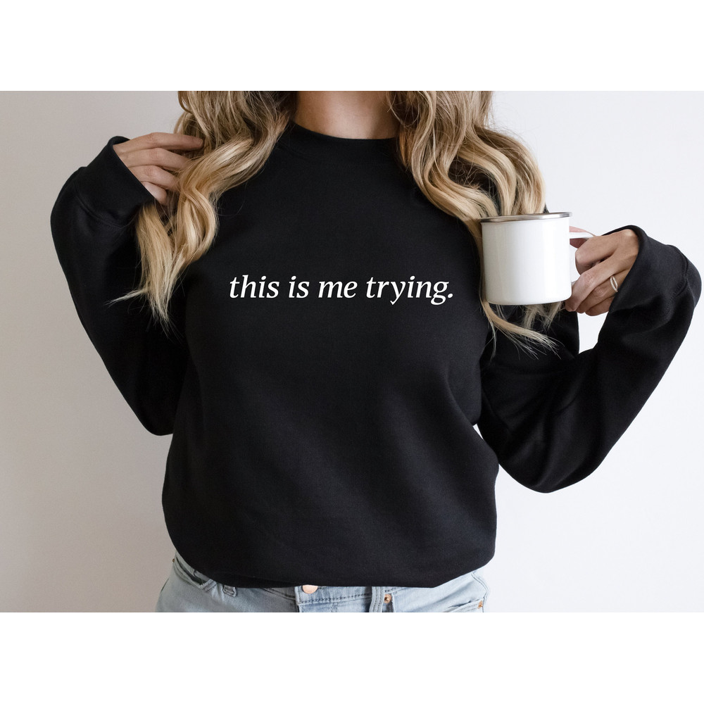 This Is Me Trying Sweatshirt, Trying Sweatshirt, Inspiring Sweatshirt, Healing Sweatshirt, Motivational Sweatshirt, Working Hard, Struggling.jpg