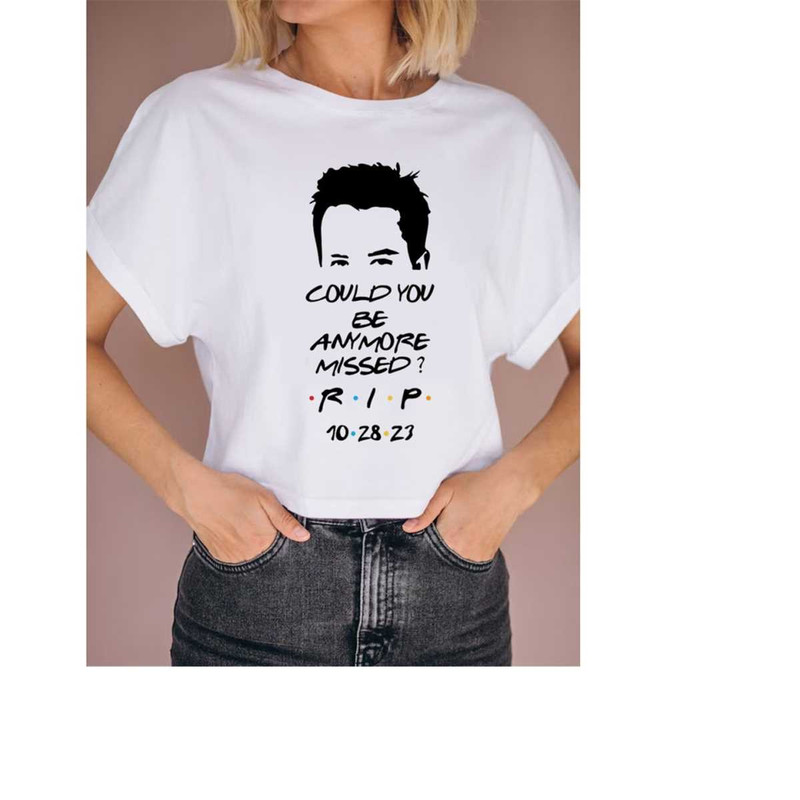MR-24112023113645-rip-matthew-perry-shirt-could-you-be-anymore-missed-shirt-image-1.jpg