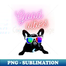 good vibes french bulldog aka frenchie - stylish sublimation digital download - perfect for sublimation mastery